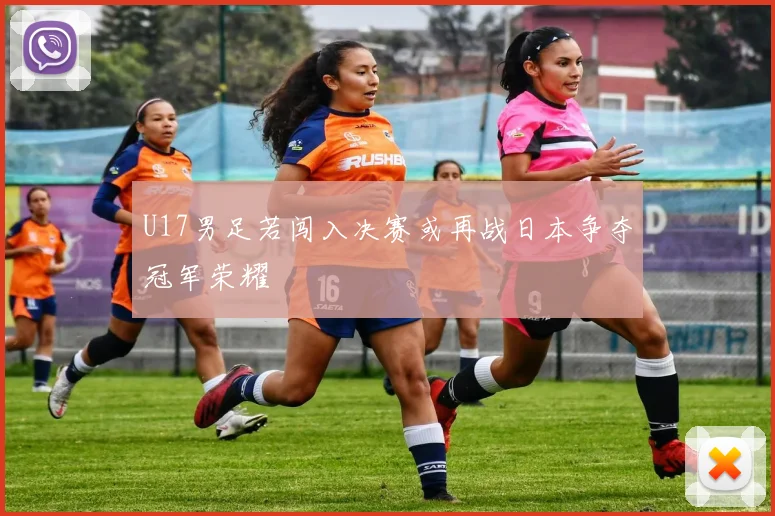 U17男足若闯入决赛或再战日本争夺冠军荣耀