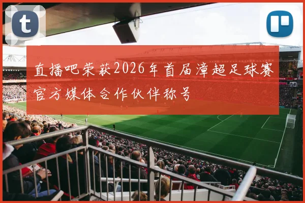 直播吧荣获2026年首届漳超足球赛官方媒体合作伙伴称号