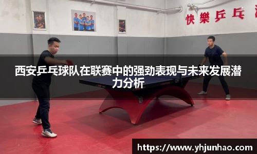 西安乒乓球队在联赛中的强劲表现与未来发展潜力分析